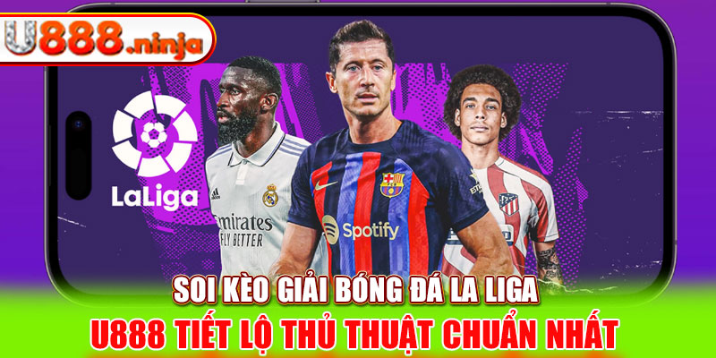 Soi Kèo giải bóng đá La Liga - U888 Tiết Lộ Thủ Thuật Chuẩn Nhất